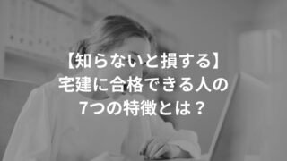 【知らないと損する】宅建に合格できる人の7つの特徴とは？